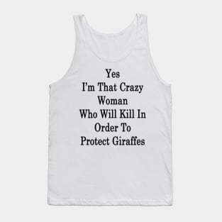 Yes I'm That Crazy Woman Who Will Kill In Order To Protect Giraffes Tank Top